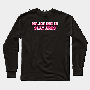 Majoring in Slay Arts Long Sleeve T-Shirt